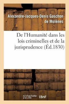 de l'Humanité Dans Les Lois Criminelles Et de la Jurisprudence: Sur Quelques-Unes Des Questions Que Ces Lois Font Naître - de Molènes, Alexandre-Jacques-Denis Gasc