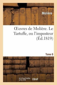 Oeuvres de Molière. Tome 6 Le Tartuffe, Ou l'Imposteur - Molière