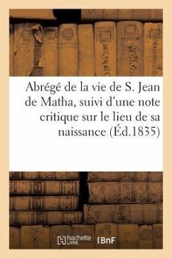 Abrégé de la Vie de S. Jean de Matha, Suivi d'Une Note Critique Sur Le Lieu de Sa Naissance - Sans Auteur