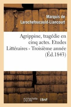 Agrippine, Tragédie En 5 Actes, Par M. Le Mal de la Rochefoucauld-Liancourt. 3e Année - A. L.