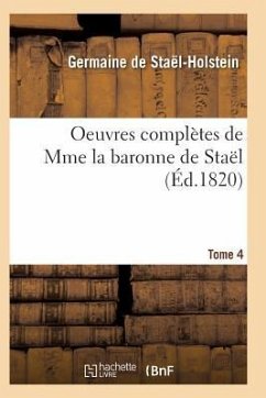 Oeuvres Complètes de Mme La Baronne de Staël. Tome 4 - De Stael-Holstein-G