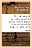 Recueil Complet Des Ordonnances de Police Rendues Depuis l'Établissement de la Préfecture. Tome 11