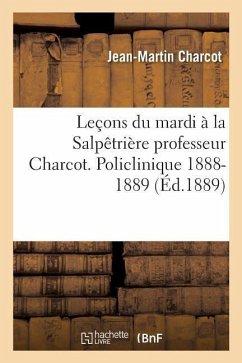 Leçons Du Mardi À La Salpêtrière Professeur Charcot. Policlinique 1888-1889 - Charcot, Jean-Martin; Blin, Emmery
