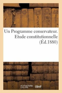 Un Programme Conservateur. Etude Constitutionnelle - Sans Auteur