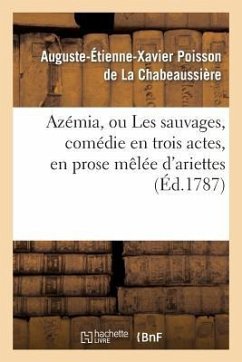 Azémia, Ou Les Sauvages, Comédie En Trois Actes, En Prose Mêlée d'Ariettes - Poisson de la Chabeaussière, Auguste-Étienne-Xavier