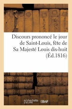 Discours Prononcé Le Jour de Saint-Louis, Fête de Sa Majesté Louis Dix-Huit - M. L.