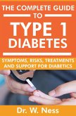 The Complete Guide to Type 1 Diabetes: Symptoms, Risks, Treatments and Support for Diabetics (eBook, ePUB)