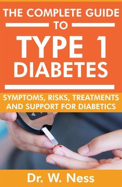 The Complete Guide to Type 1 Diabetes: Symptoms, Risks, Treatments and Support for Diabetics (eBook, ePUB) - Ness, W.