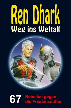 Ren Dhark – Weg ins Weltall 67: Rebellen gegen die Friedensstifter (eBook, ePUB) - Zwengel, Andreas; Mehnert, Achim; Morawietz, Nina