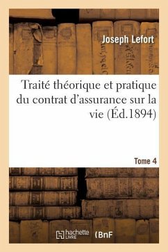 Traité Théorique Et Pratique Du Contrat d'Assurance Sur La Vie. Tome 4 - Lefort, Joseph