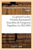 Le Général Leclerc (Victoire-Emmanuel) Beau-Frère de l'Empereur Napoléon 1er: . Notice Historique Et Biographique, d'Après Les Documents Officiels
