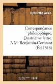 Correspondance Philosophique. Quatrième Lettre. a M. Benjamin-Constant
