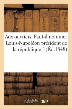 Aux Ouvriers. Faut-Il Nommer Louis-Napoléon Président de la République ? - Lambert, Alexandre
