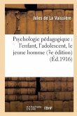 Psychologie Pédagogique: l'Enfant, l'Adolescent, Le Jeune Homme (3e Édition)