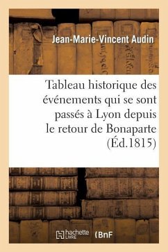 Tableau Historique Des Événemens Qui Se Sont Passés À Lyon Depuis Le Retour de Bonaparte - Audin, Jean-Marie-Vincent