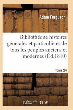 Bibliothéque Historique, Précis Des Histoires Génerales de Tous Les Peuples Anciens Et Modernes T24 - Ferguson-A