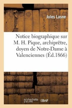 Notice Biographique Sur M. H. Pique, Archiprêtre, Doyen de Notre-Dame À Valenciennes - Lasne, Jules