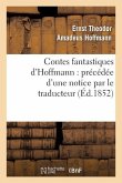 Contes Fantastiques d'Hoffmann: Précédée d'Une Notice Par Le Traducteur