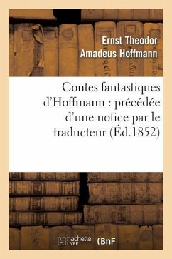 Contes Fantastiques d'Hoffmann: Précédée d'Une Notice Par Le Traducteur - Hoffmann, E T a