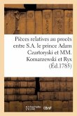 Procès Entre S.A. Le Prince Adam Czartoryski, Accusateur, Et MM. Komarzewski Et Ryx, Accusés