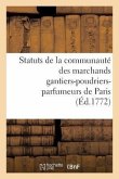 Statuts de la Communauté Des Marchands Gantiers-Poudriers-Parfumeurs de Paris Auxquels: On a Joint Un Recueil d'Ordonnances, Édits, Lettres Patentes,