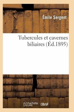 Tubercules Et Cavernes Biliaires Recherches Anatomo-Pathologiques - Sergent-E