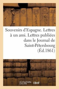 Souvenirs d'Espagne. Lettres À Un Ami. Lettres Publiées Dans Le Journal de Saint-Petersbourg... - Sans Auteur