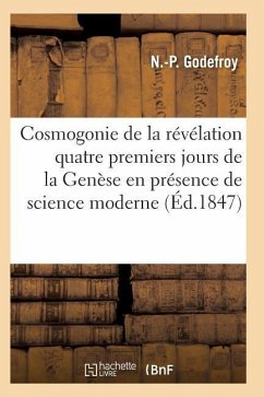 La Cosmogonie de la Révélation, Ou Les Quatre Premiers Jours de la Genèse Présence Science Moderne - Godefroy-N-P