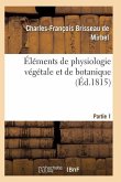 Éléments de Physiologie Végétale Et de Botanique. Partie 1