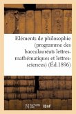 Eléments de Philosophie (Programme Des Baccalauréats Lettres-Mathématiques Et Lettres-Sciences): À l'Usage de la Jeunesse Catholique Des Écoles