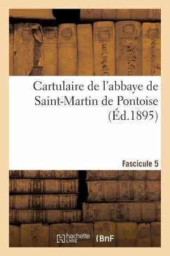 Cartulaire de l'Abbaye de Saint-Martin de Pontoise. Fascicule 5 - Sans Auteur