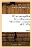 Oeuvres Complètes de J. J. Rousseau. T. 2 Philosophie - Discours T2