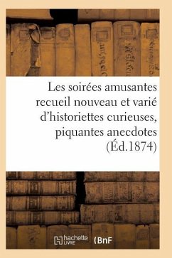 Les Soirées Amusantes Recueil Nouveau Et Varié d'Historiettes Curieuses, Piquantes Anecdotes - Sans Auteur