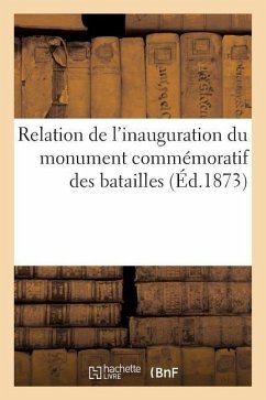 Relation de l'Inauguration Du Monument Commémoratif Des Batailles Des 30 Novembre: Et 2 Décembre 1870 - Sans Auteur