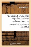 Anatomie Et Physiologie Végétales: Rédigées Conformément Aux Programmes Officiels