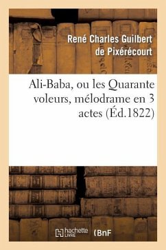 Ali-Baba, Ou Les Quarante Voleurs, Mélodrame En 3 Actes À Spectacle Tiré Des Mille Et Une Nuits - Guilbert de Pixérécourt, René Charles