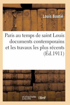 Paris Au Temps de Saint Louis: d'Après Les Documents Contemporains Et Les Travaux Les Plus Récents - Boutie-L