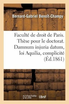 Faculté de Droit de Paris. Thèse Pour Le Doctorat. Damnum Injuria Datum, Loi Aquilia Et Complicité. - Benoît-Champy