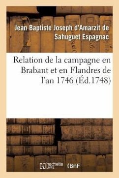 Relation de la Campagne En Brabant Et En Flandres de l'An 1746 Par M. Le Chevalier d'Espagnac, - D' Amarzit de Sahuguet Espagnac, Jean Baptiste Joseph