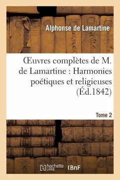 Oeuvres Complètes de M.de Lamartine. Harmonies Poétiques Et Religieuses T. 2 - De Lamartine, Alphonse