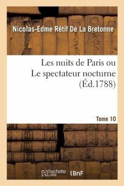 Les Nuits de Paris Ou Le Spectateur Nocturne Tome 10 - Rétif de la Bretonne, Nicolas-Edme