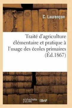 Traité d'Agriculture Élémentaire Et Pratique À l'Usage Des Écoles Primaires - Laurencon-C