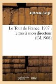 Le Tour de France, 1907: Lettres À Mon Directeur