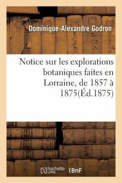 Notice Sur Les Explorations Botaniques Faites En Lorraine, de 1857 À 1875, Et de Leurs Résultats - Godron, Dominique-Alexandre
