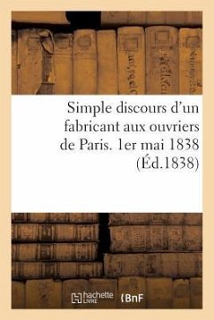 Simple Discours d'Un Fabricant Aux Ouvriers de Paris. 1er Mai 1838 - Sans Auteur