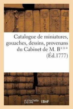 Catalogue de miniatures, gouaches, dessins, provenans du Cabinet de M. B***, vente 27 janv. 1777 - Sans Auteur