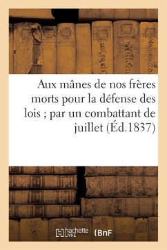 Cover Aux Mânes de Nos Frères Morts Pour La Défense Des Lois Par Un Combattant de Juillet: . 7e Anniversaire de la Révolution de Juillet 1830
