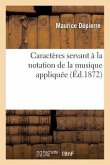 Caractères Servant À La Notation de la Musique Appliquée: Et Étudiée Au Moyen d'Un Système Nouveau de Claviers...