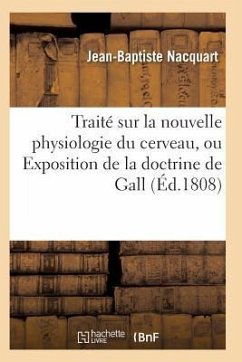 Traité Sur La Nouvelle Physiologie Du Cerveau, Ou Exposition de la Doctrine de Gall - Nacquart-J-B