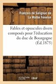 Fables Et Opuscules Divers Composés Pour l'Éducation Du Duc de Bourgogne